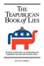 The Teapublican Book of Lies: 50 Myths and Outright Lies Originated by the Republican Party and Their Tea Party Allies
