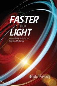 Title: Faster Than Light: Quantum Mechanics And Relativity Reconsidered, Author: Ralph Sansbury