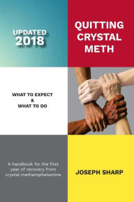 Quitting Crystal Meth: What to Expect & What to Do: A Handbook for the first Year of Recovery from Crystal Methamphetamine