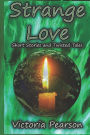Strange Love: Short Stories and Twisted Tales