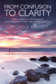 Title: From Confusion to Clarity: Vital Personal Growth in 30 Days or Less, Author: Michele Harvey