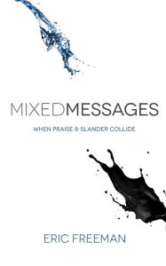 Title: Mixed Messages: When Praise and Slander Collide, Author: Eric Freeman