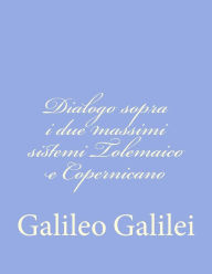 Title: Dialogo sopra i due massimi sistemi Tolemaico e Copernicano, Author: Galileo Galilei
