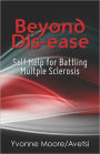 Beyond Dis-ease: Self Help for Battling Multple Sclerosis