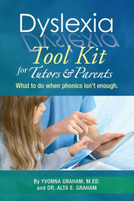 Title: Dyslexia Tool Kit for Tutors and Parents: What to do when phonics isn't enough, Author: Alta E. Graham