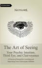 The Art of Seeing: Your Psychic Intuition, Third Eye, and Clairvoyance