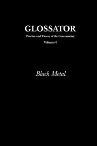 Title: Glossator: Practice and Theory of the Commentary: Black Metal, Author: Eugene Thacker