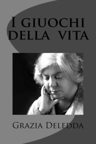 Title: I giuochi della vita, Author: Grazia Deledda