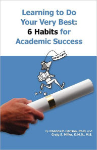 Title: Learning to do your very best: 6 Habits for Academic Success, Author: Craig S Miller D.M.D.