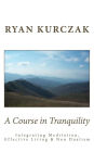 A Course in Tranquility: Integrating Meditation, Effective Living, and Non Dualism