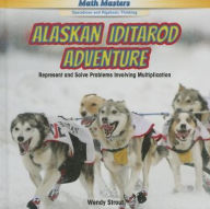 Title: Alaskan Iditarod Adventure: Represent and Solve Problems Involving Multiplication, Author: Wendy Strout