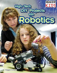 Title: High-Tech DIY Projects with Robotics, Author: Maggie Murphy