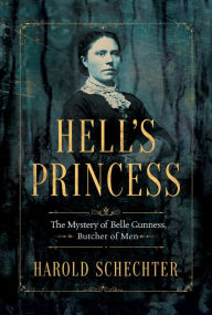 Title: Hell's Princess: The Mystery of Belle Gunness, Butcher of Men, Author: Harold Schechter
