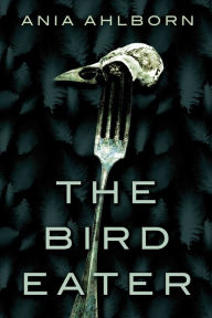 Title: The Bird Eater, Author: Ania Ahlborn