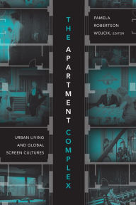 Title: The Apartment Complex: Urban Living and Global Screen Cultures, Author: Pamela Robertson Wojcik