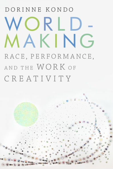 Worldmaking: Race, Performance, and the Work of Creativity