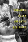 Queering Black Atlantic Religions: Transcorporeality in Candomblé, Santería, and Vodou
