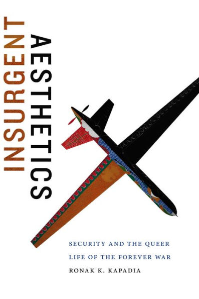 Insurgent Aesthetics: Security and the Queer Life of the Forever War