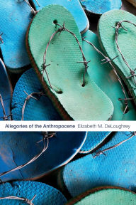 Title: Allegories of the Anthropocene, Author: Elizabeth M Deloughrey
