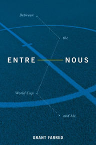 Title: Entre Nous: Between the World Cup and Me, Author: Grant Farred