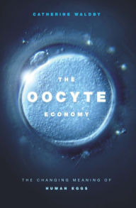 Title: The Oocyte Economy: The Changing Meaning of Human Eggs, Author: Catherine Waldby