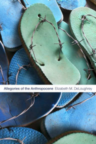 Title: Allegories of the Anthropocene, Author: Elizabeth M. DeLoughrey