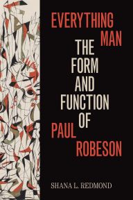 Title: Everything Man: The Form and Function of Paul Robeson, Author: Shana L Redmond