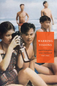 Title: Warring Visions: Photography and Vietnam, Author: Thy Phu