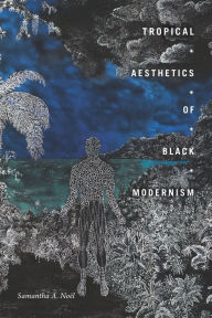 Title: Tropical Aesthetics of Black Modernism, Author: Samantha A. Noël