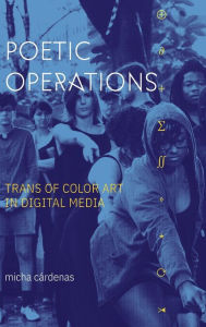 Title: Poetic Operations: Trans of Color Art in Digital Media, Author: micha cárdenas