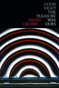Title: Good Night the Pleasure Was Ours, Author: David Grubbs