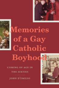 Title: Memories of a Gay Catholic Boyhood: Coming of Age in the Sixties, Author: John D'Emilio