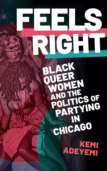 Feels Right: Black Queer Women and the Politics of Partying in Chicago