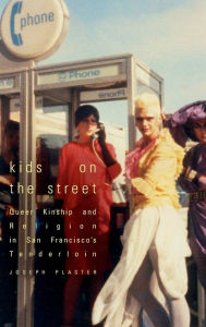Title: Kids on the Street: Queer Kinship and Religion in San Francisco's Tenderloin, Author: Joseph Plaster
