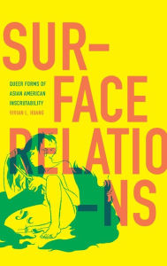 Title: Surface Relations: Queer Forms of Asian American Inscrutability, Author: Vivian L. Huang