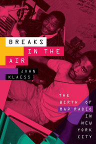 Title: Breaks in the Air: The Birth of Rap Radio in New York City, Author: John Klaess