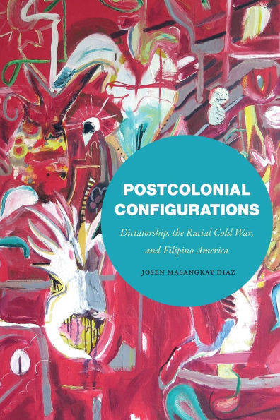 Postcolonial Configurations: Dictatorship, the Racial Cold War, and Filipino America