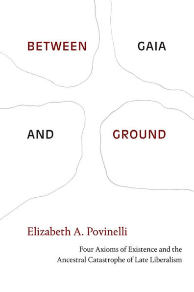 Between Gaia and Ground: Four Axioms of Existence and the Ancestral Catastrophe of Late Liberalism