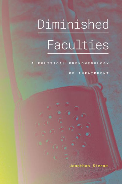 Diminished Faculties: A Political Phenomenology of Impairment