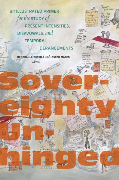 Sovereignty Unhinged: An Illustrated Primer for the Study of Present Intensities, Disavowals, and Temporal Derangements