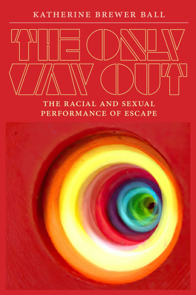 The Only Way Out: The Racial and Sexual Performance of Escape