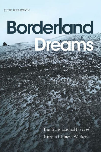 Borderland Dreams: The Transnational Lives of Korean Chinese Workers