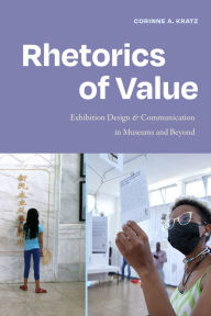 Title: Rhetorics of Value: Exhibition Design and Communication in Museums and Beyond, Author: Corinne A. Kratz