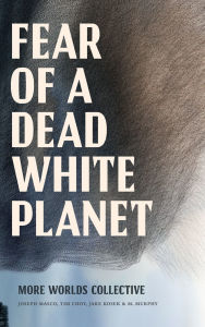 Title: Fear of a Dead White Planet, Author: More Worlds Collective