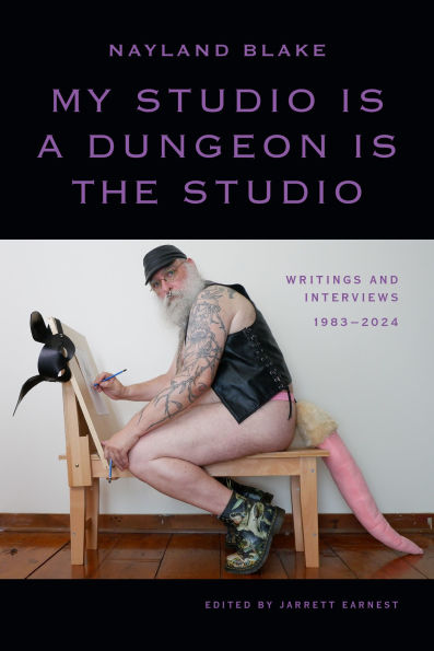 My Studio Is a Dungeon Is the Studio: Writings and Interviews, 1983-2024