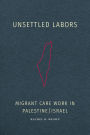 Unsettled Labors: Migrant Care Work in Palestine/Israel