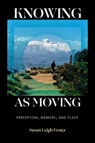Title: Knowing as Moving: Perception, Memory, and Place, Author: Susan Leigh Foster