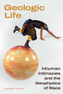 Geologic Life: Inhuman Intimacies and the Geophysics of Race