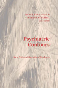 Title: Psychiatric Contours: New African Histories of Madness, Author: Nancy Rose Hunt