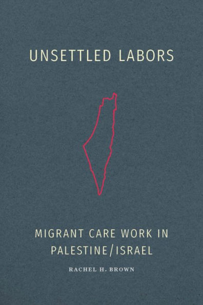 Unsettled Labors: Migrant Care Work in Palestine/Israel